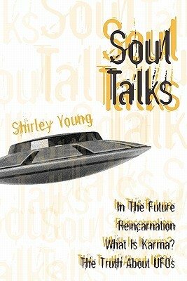 Soul Talks: In The Future, Reincarnation, What Is Karma?, The Truth About UFOs by Shirley Young