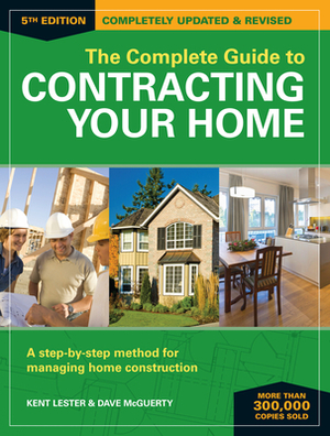 The Complete Guide to Contracting Your Home: A Step-By-Step Method for Managing Home Construction by Kent Lester, Dave McGuerty