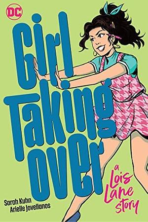 Girl Taking Over: A Lois Lane Story by Sarah Kuhn, Arielle Jovellanos