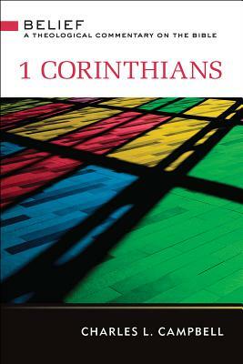 1 Corinthians: Belief: A Theological Commentary on the Bible by Charles Campbell