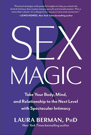 Sex Magic: Take Your Body, Mind, and Relationship to the Next Level with Spectacular Intimacy by Laura Berman