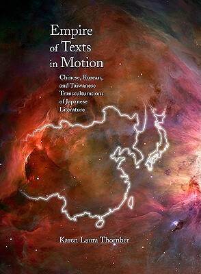 Empire of Texts in Motion: Chinese, Korean, and Taiwanese Transculturations of Japanese Literature by Karen Laura Thornber