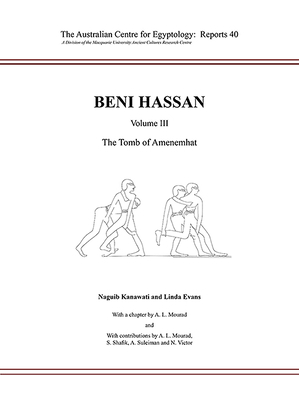 Beni Hassan. Volume III: The Tomb of Amenemhat by Naguib Kanawati, Anna-Latifa Mourad, Linda Evans