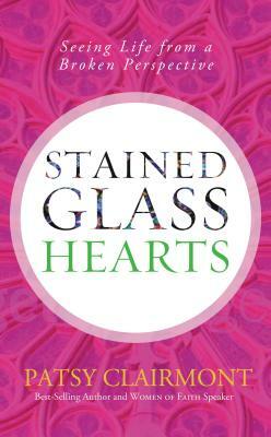 Stained Glass Hearts: Seeing Life from a Broken Perspective by Patsy Clairmont