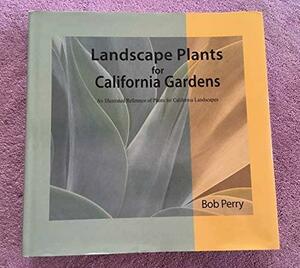 Landscape Plants for California Gardens: An Illustrated Reference of Plants for California Landscapes by Bob Perry, Robert C. Perry