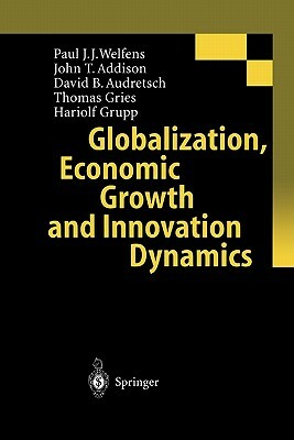 Globalization, Economic Growth and Innovation Dynamics by John T. Addison, Paul J. J. Welfens