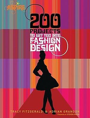 200 Projects to Get You Into Fashion Design by Adrian Grandon, Steven Faerm, Tracy Fitzgerald