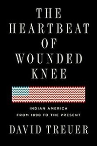 The Heartbeat of Wounded Knee: Native America from 1890 to the Present by David Treuer