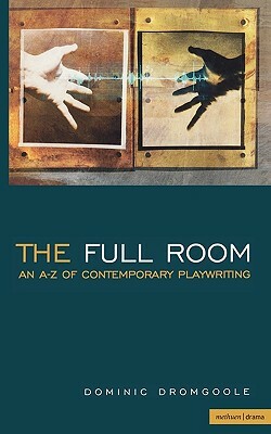 The Full Room: An A-Z of Contemporary Playwriting by Dominic Dromgoole