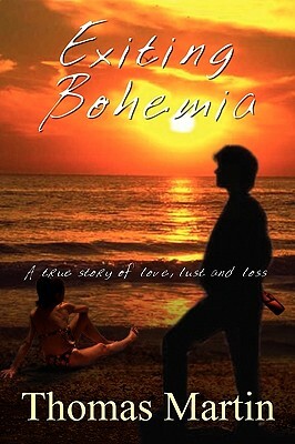 Exiting Bohemia: A True Story of Love, Lust and Loss by Thomas Martin