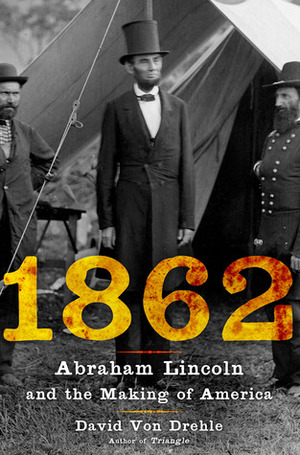 1862: Abraham Lincoln and the Making of America by David von Drehle