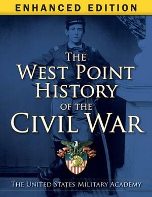 The West Point History of the Civil War Enhanced Edition by Joseph T. Glatthaar, Steven E. Woodworth, Clifford J. Rogers, Early J. Hess, Mark E. Neely Jr., Ty Seidule, Samuel J. Watson, United States Military Academy