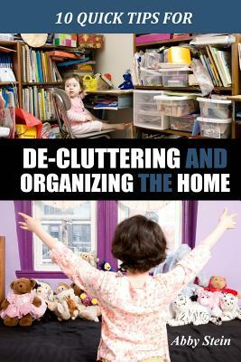10 Quick Tips for De-cluttering and Organizing the Home by Abby Stein