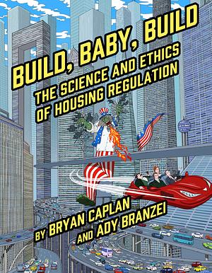 Build, Baby, Build: The Science and Ethics of Housing Regulation by Bryan Caplan