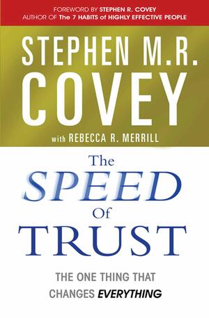 The Speed Of Trust: The One Thing That Changes Everything by Stephen M.R. Covey