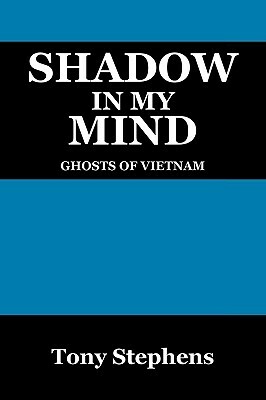 Shadow in My Mind: Ghosts of Viet Nam by Tony Stephens