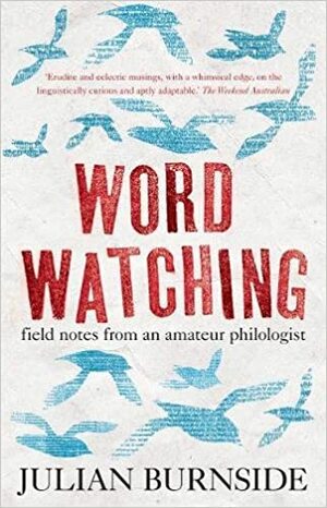 Wordwatching: Field Notes from an Amateur Philologist by Julian Burnside