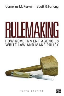 Rulemaking: How Government Agencies Write Law and Make Policy by Cornelius Martin Kerwin, Scott R. Furlong