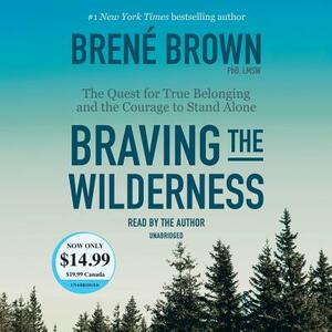Braving the Wilderness: The Quest for True Belonging and the Courage to Stand Alone by Brené Brown