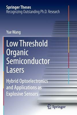 Low Threshold Organic Semiconductor Lasers: Hybrid Optoelectronics and Applications as Explosive Sensors by Yue Wang