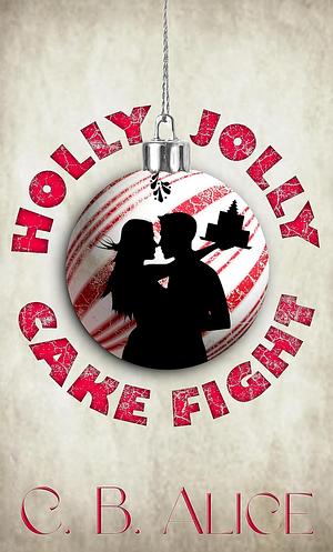 Holly Jolly Cake Fight  by C.B. Alice