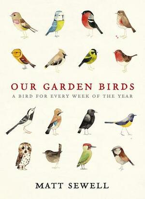Our Garden Birds: a stunning illustrated guide to the birdlife of the British Isles by Matt Sewell, Matt Sewell