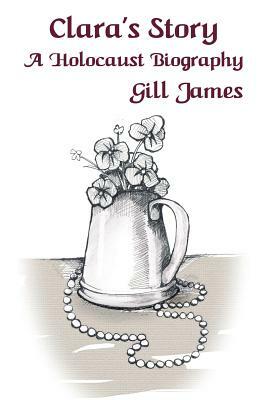 Clara's Story: A Holocaust Biography by Gill James