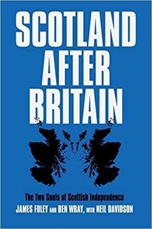 Scotland After Britain by James Foley, Neil Davidson, Ben Wray