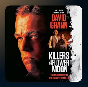 Killers of the Flower Moon: the Osage Murders and the Birth of the FBI by David Grann