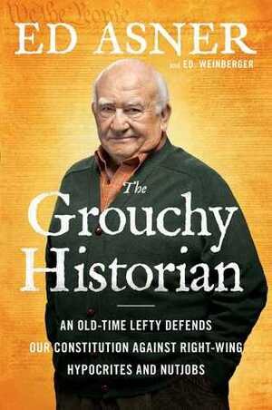 The Grouchy Historian: An Old-Time Lefty Defends Our Constitution Against Right-Wing Hypocrites and Nutjobs by Ed Asner, Ed Weinberger