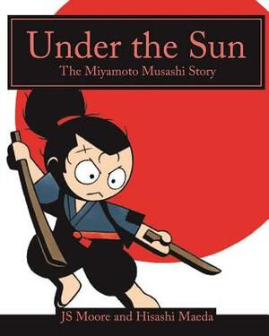 Under the Sun: The Miyamoto Musashi Story by Js Moore