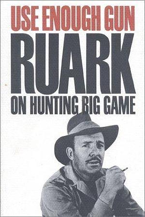 Use Enough Gun: On Hunting Big Game by Robert Ruark, Robert Ruark