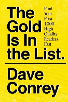 The Gold Is In the List: Find Your First 1,000 High Quality Readers Fast by Dave Conrey