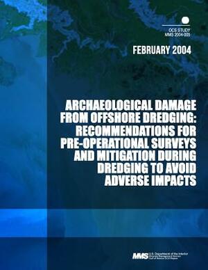 Archaeological Damage from Offshore Dredging: Recommendations for Pre-Operational Surveys and Mitigation During Dredging to Avoid Adverse Impacts by U. S. Department of the Interior