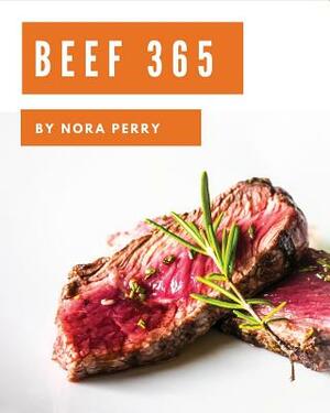 Beef 365: Enjoy 365 Days with Amazing Beef Recipes in Your Own Beef Cookbook! [book 1] by Nora Perry
