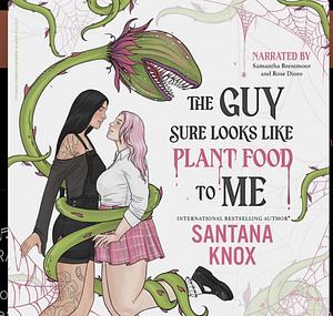 The Guy Sure Looks Like Plant Food To Me by Santana Knox