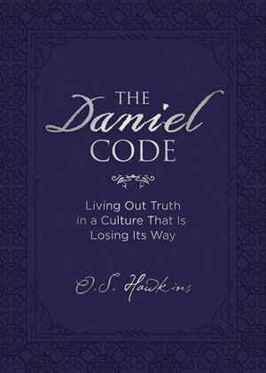 The Daniel Code: Living Out Truth in a Culture That Is Losing Its Way by O.S. Hawkins