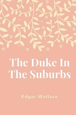 The Duke In The Suburbs by Edgar Wallace