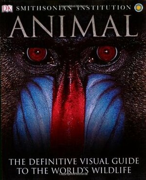 Animal: The Definitive Visual Guide to the World's Wildlife by Don E. Wilson, David Burnie