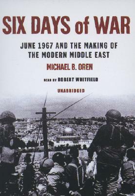 Six Days of War: June 1967 and the Making of the Modern Middle East by Michael B. Oren