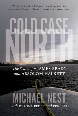 Cold Case North: The Search for James Brady and Absolom Halkett by Eric Bell, Deanna Reder, Michael Nest