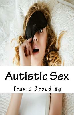 Autistic Sex by Travis E. Breeding