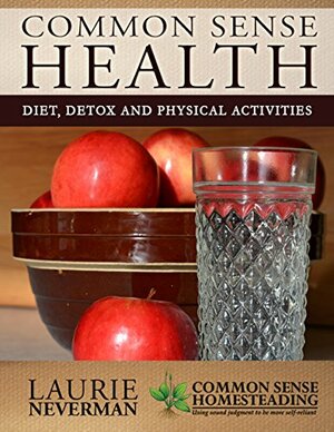 Common Sense Health: Detox, Diet and Physical Activities by Mary K. van Bronkhorst, Laurie Neverman