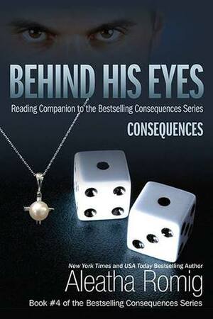 Behind His Eyes: Consequences by Aleatha Romig