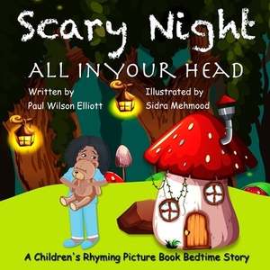 Scary Night All in Your Head: A Children's Rhyming Picture Book Bedtime Story by Paul Wilson Elliott