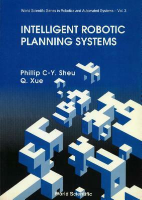Intelligent Robotic Planning Systems by Phillip Chen Sheu, Q. Xue, Tom Husband
