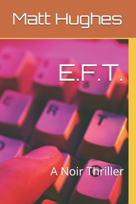 E.F.T.: A Noir Thriller by Matt Hughes
