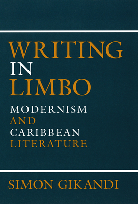 Writing in Limbo: Modernism and Caribbean Literature by Simon Gikandi