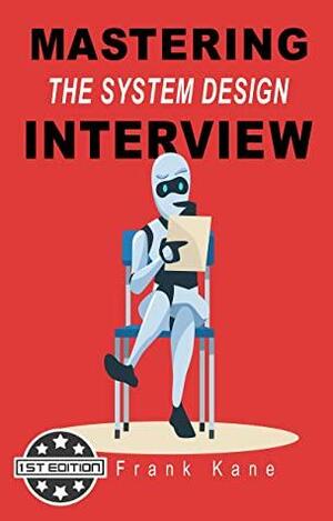 Mastering the System Design Interview: Insider tips for your system design interview from a former Amazon hiring manager – plus 6 mock interviews for practice! by Frank Kane