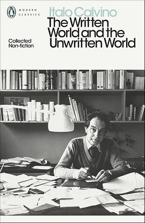 The Written World and the Unwritten World: Collected Non-Fiction by Italo Calvino